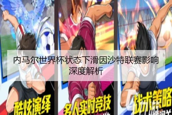 内马尔世界杯状态下滑因沙特联赛影响深度解析